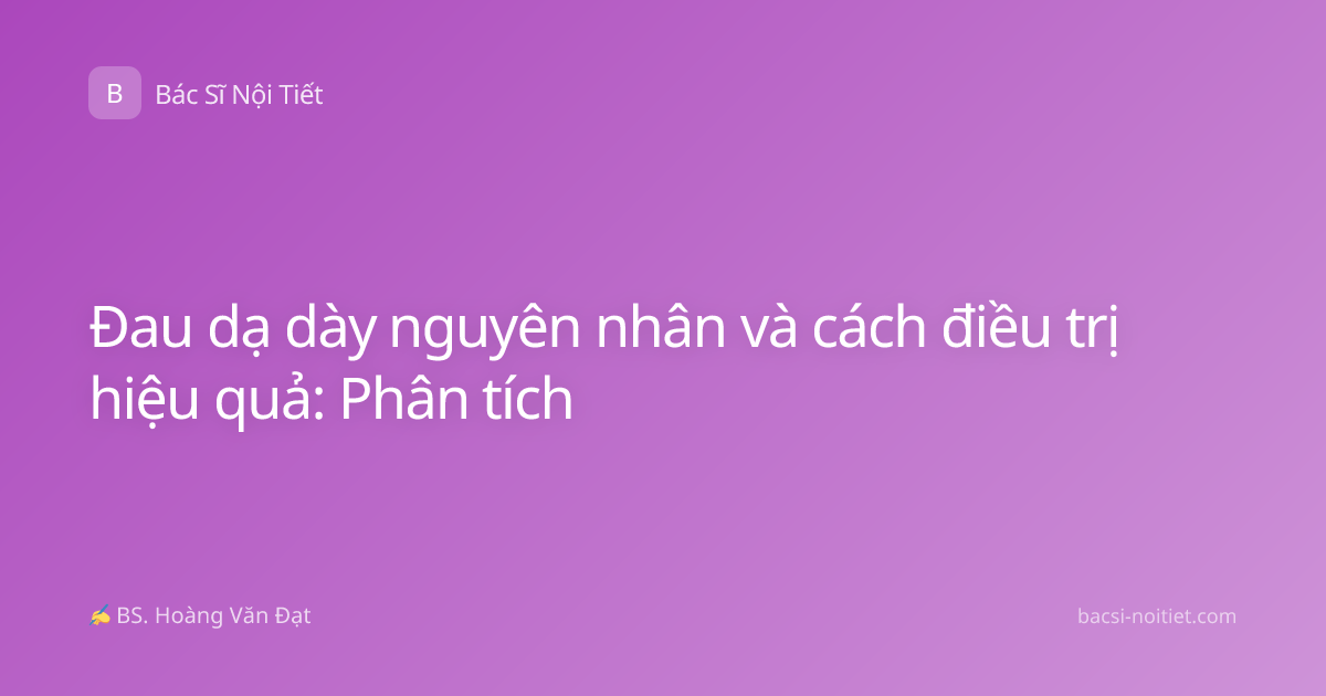 Đau dạ dày nguyên nhân và cách điều trị hiệu quả: Phân tích