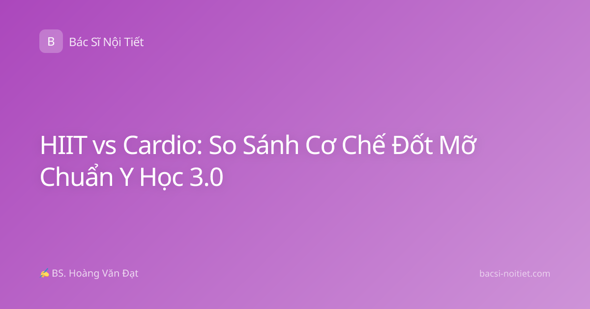 HIIT vs Cardio: So Sánh Cơ Chế Đốt Mỡ Chuẩn Y Học 3.0