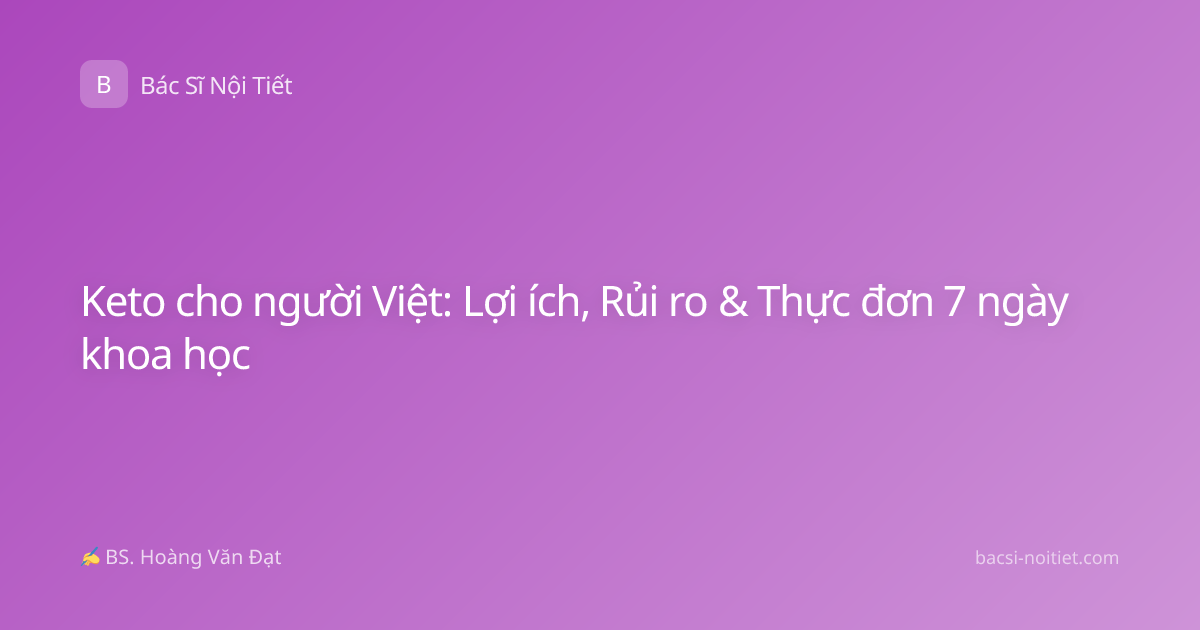 Keto cho người Việt: Lợi ích, Rủi ro & Thực đơn 7 ngày khoa học