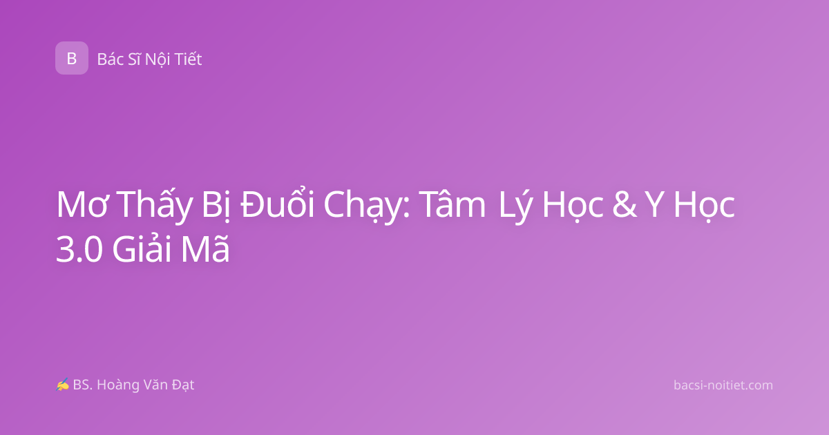 Mơ Thấy Bị Đuổi Chạy: Tâm Lý Học & Y Học 3.0 Giải Mã