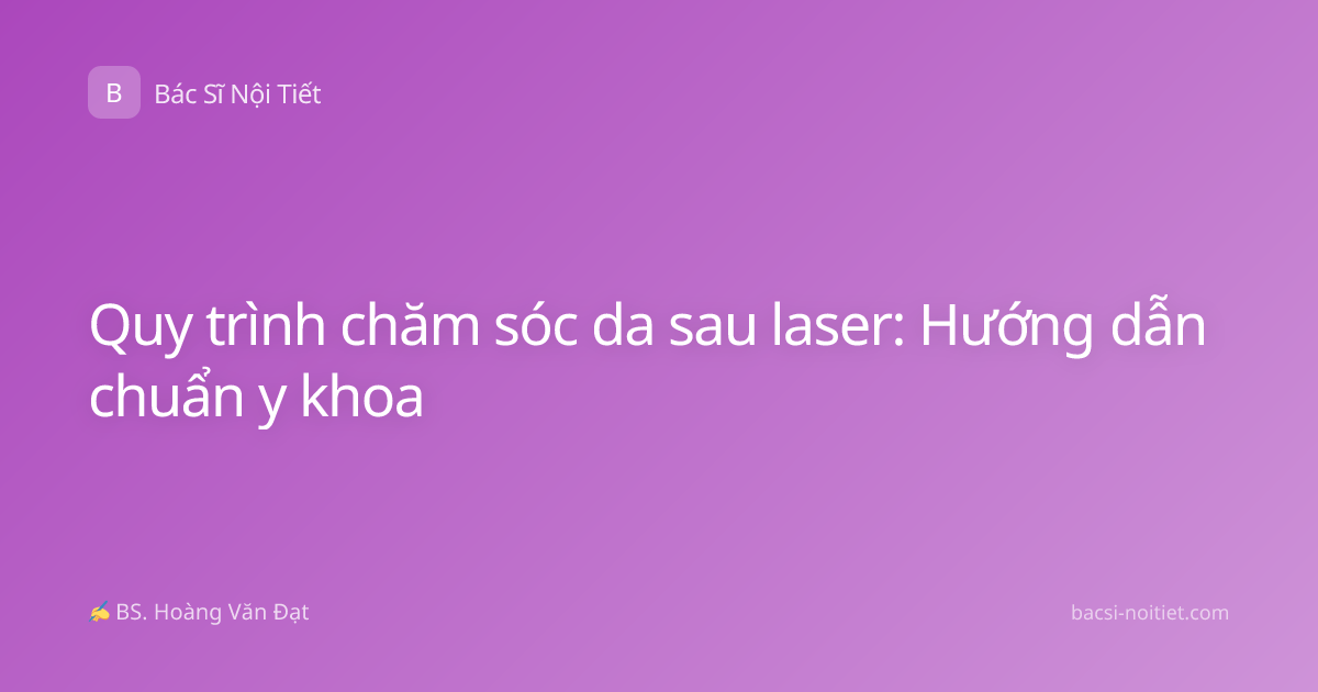 Quy trình chăm sóc da sau laser: Hướng dẫn chuẩn y khoa