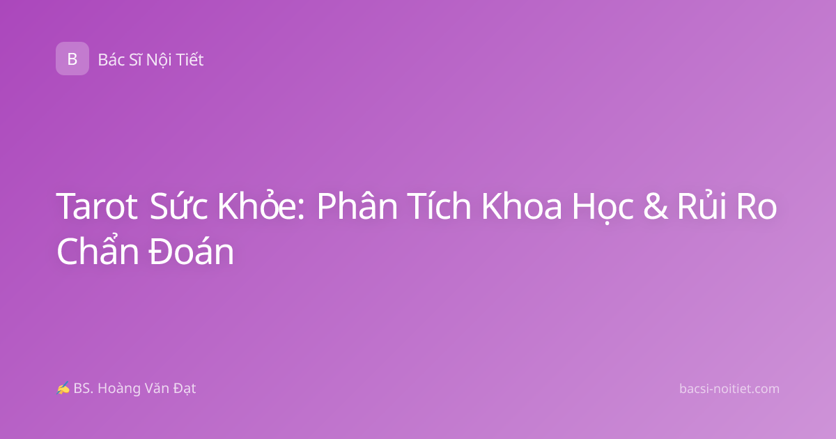 Tarot Sức Khỏe: Phân Tích Khoa Học & Rủi Ro Chẩn Đoán