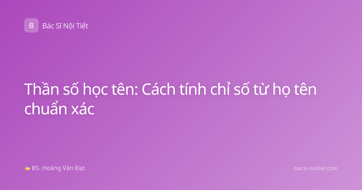 Thần số học tên: Cách tính chỉ số từ họ tên chuẩn xác