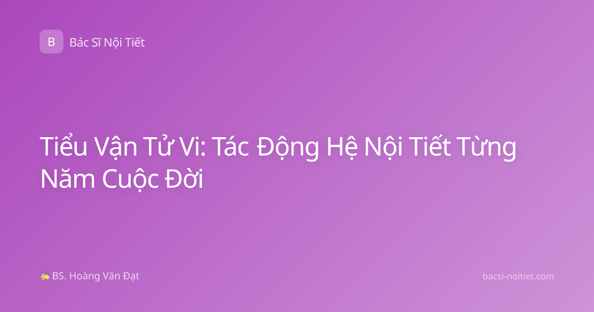 Tiểu Vận Tử Vi: Tác Động Hệ Nội Tiết Từng Năm Cuộc Đời