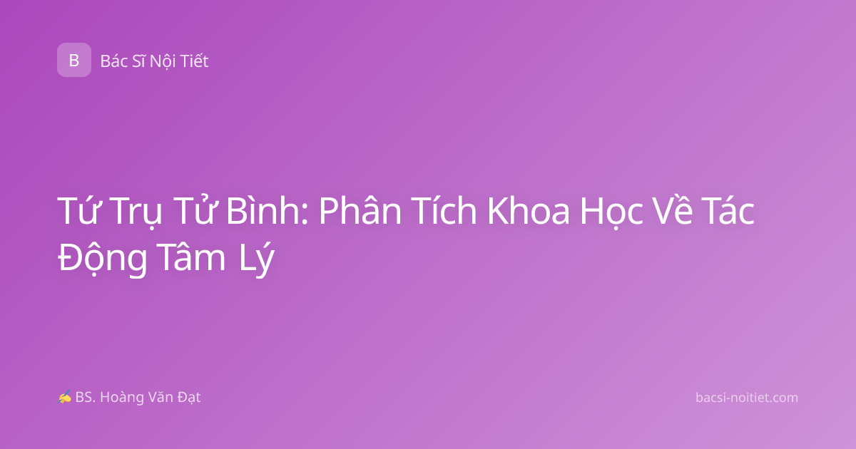 Tứ Trụ Tử Bình: Phân Tích Khoa Học Về Tác Động Tâm Lý