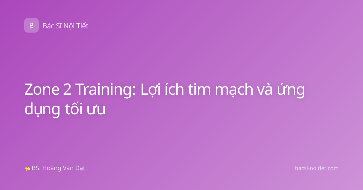 Zone 2 Training: Lợi ích tim mạch và ứng dụng tối ưu